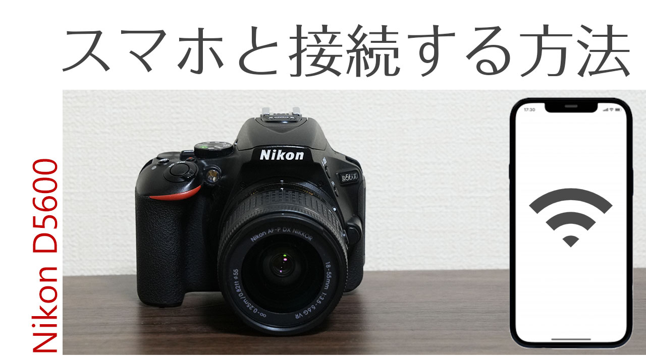 Nikon D5600 スマホと接続設定方法！転送からリモート撮影を徹底解説